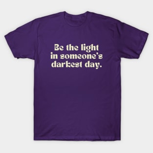 Be the light in someone's darkest day. T-Shirt
